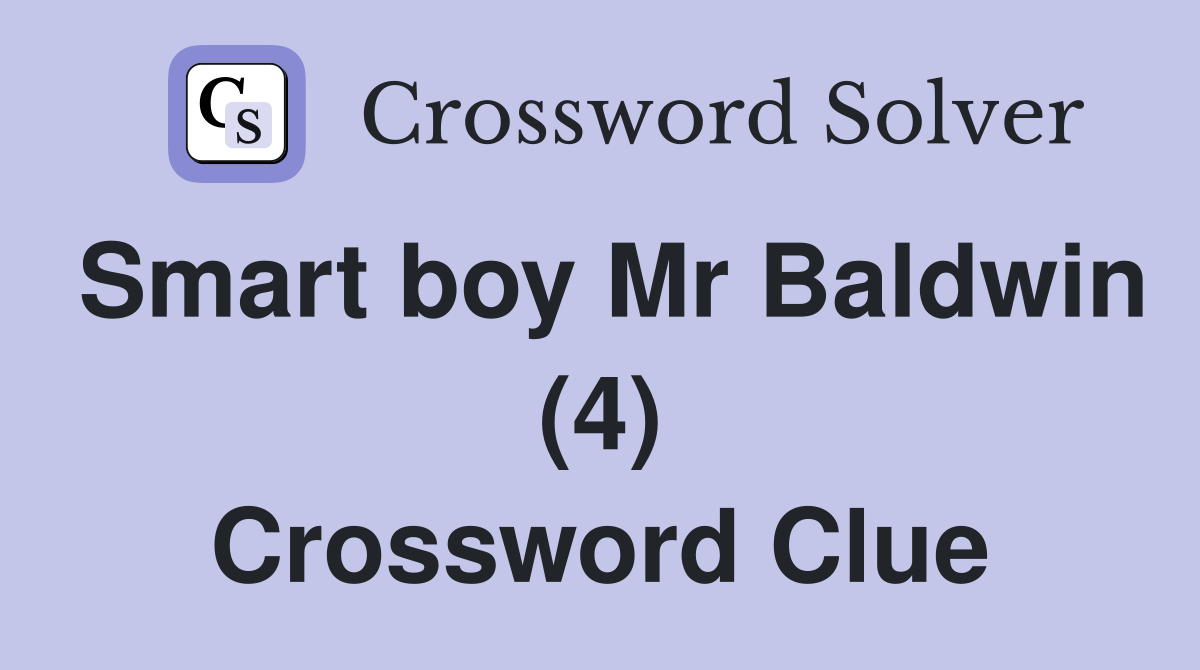 Smart boy Mr Baldwin (4) Crossword Clue
