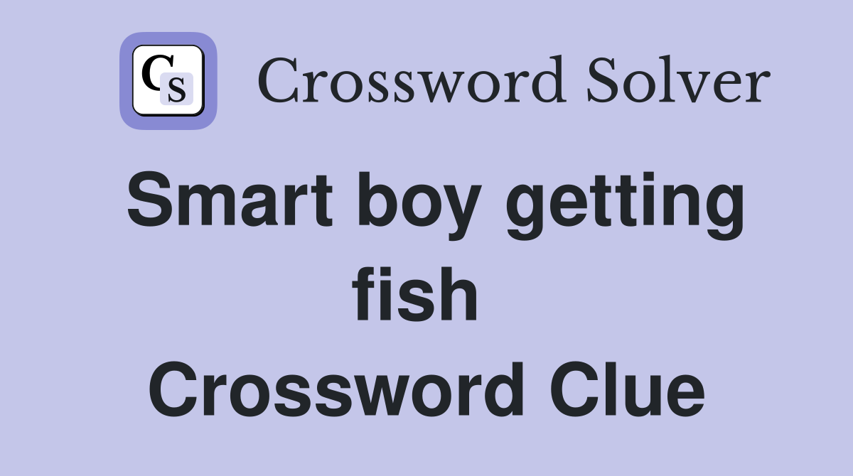 Smart boy getting fish  Crossword Clue
