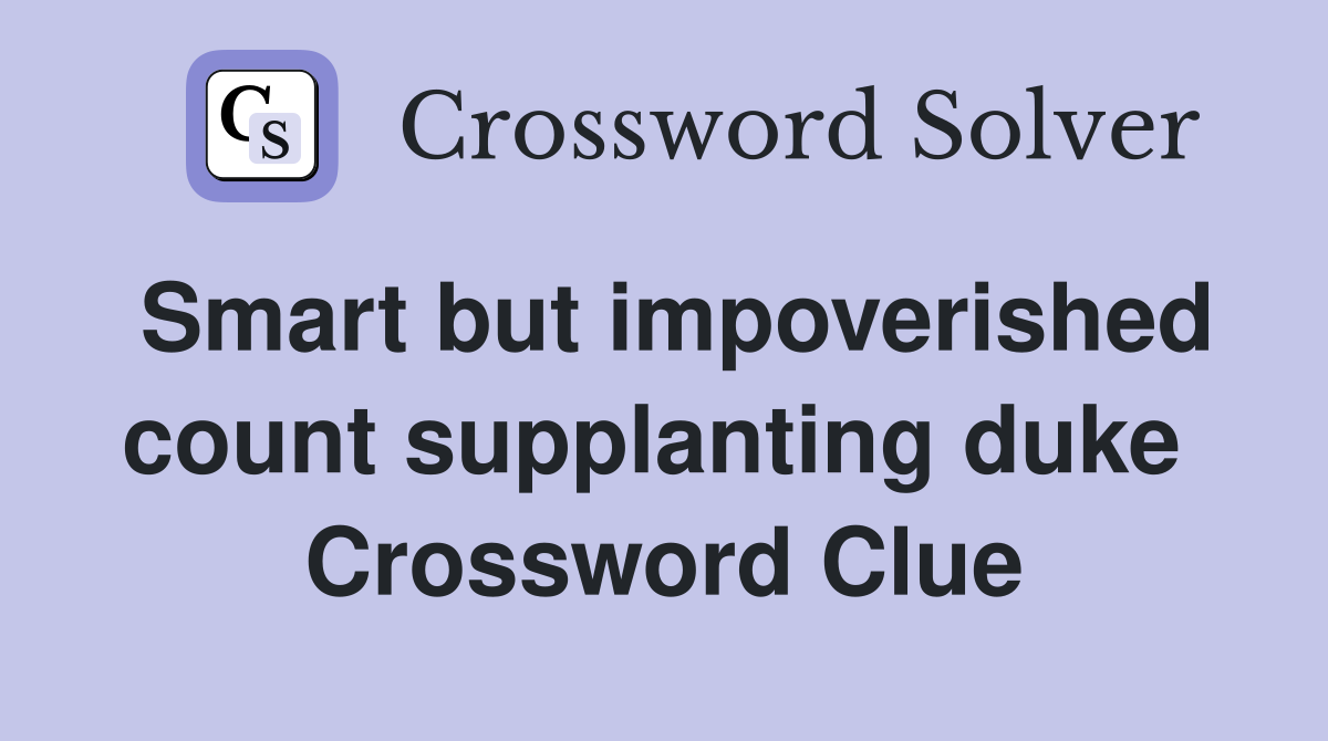 Smart but impoverished count supplanting duke  Crossword Clue