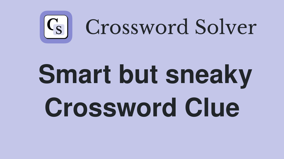 Smart but sneaky Crossword Clue