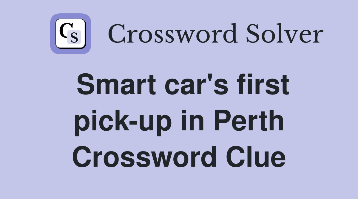 Smart car's first pick-up in Perth Crossword Clue