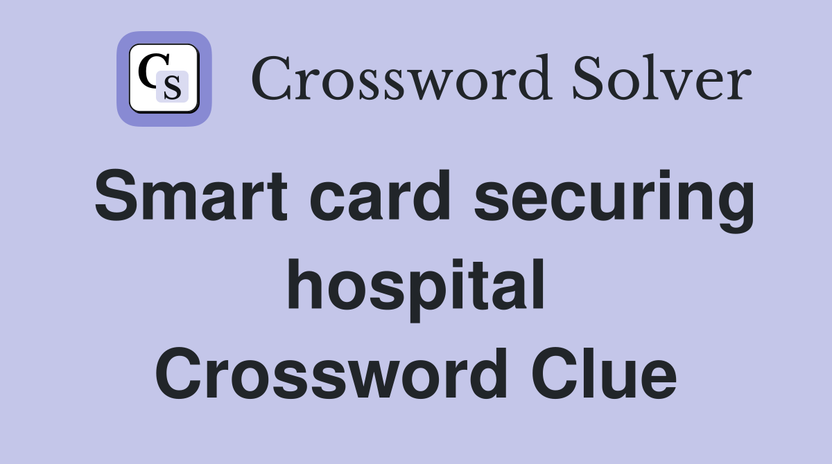 Smart card securing hospital Crossword Clue