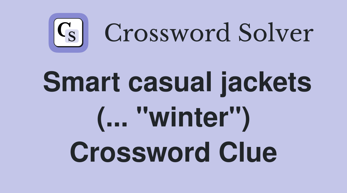 Smart casual jackets (... "winter") Crossword Clue
