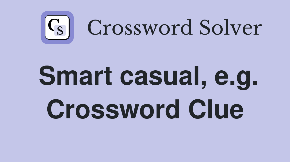 Smart casual, e.g. Crossword Clue