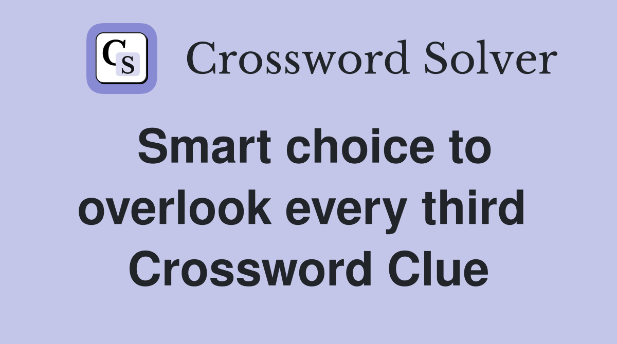 Smart choice to overlook every third  Crossword Clue