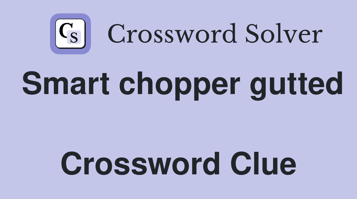 Smart chopper gutted  Crossword Clue