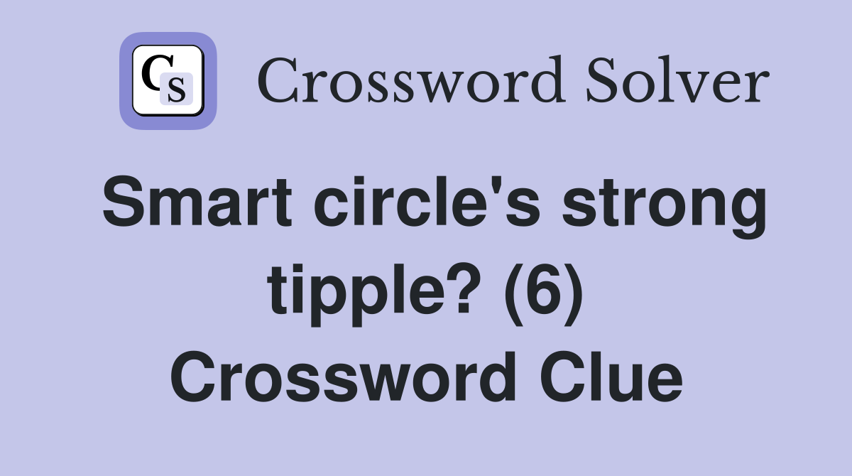 Smart circle's strong tipple? (6) Crossword Clue