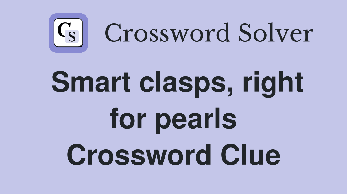 Smart clasps, right for pearls Crossword Clue