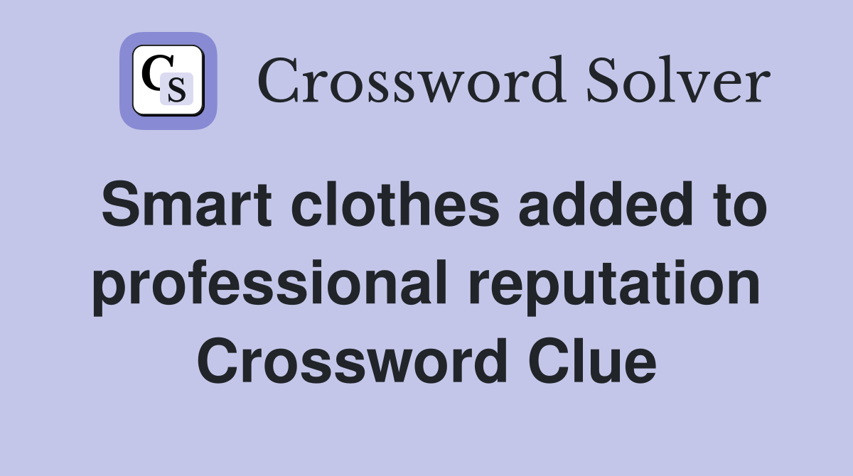 Smart clothes added to professional reputation Crossword Clue