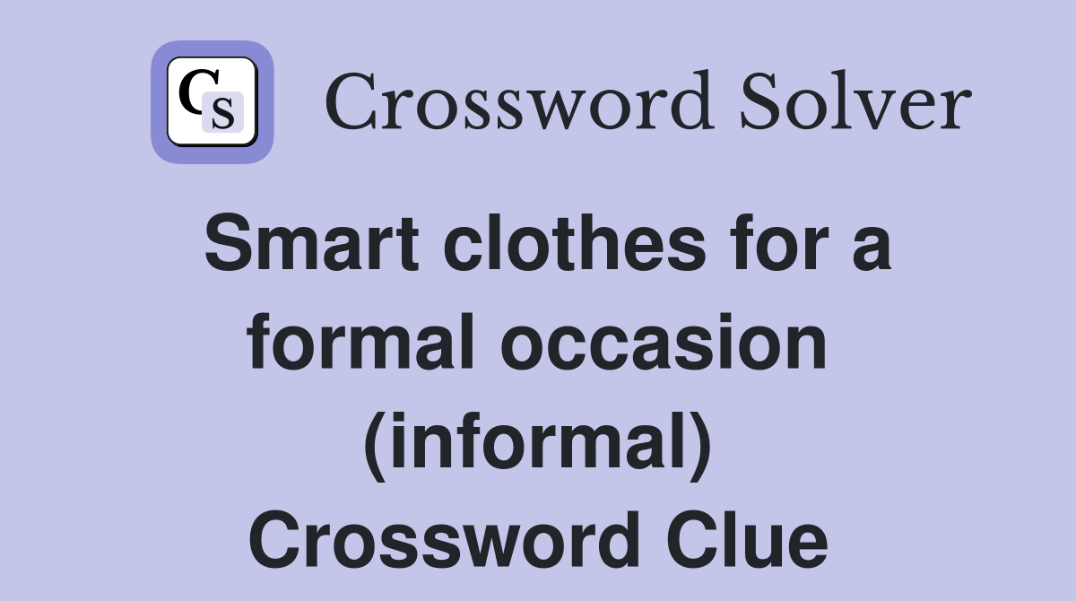 Smart clothes for a formal occasion (informal) Crossword Clue
