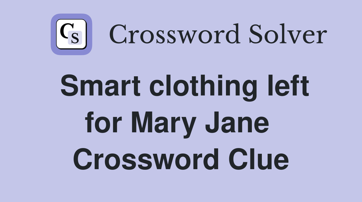 Smart clothing left for Mary Jane  Crossword Clue