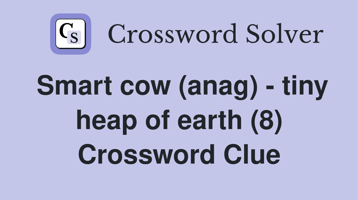 Smart cow (anag) - tiny heap of earth (8) Crossword Clue