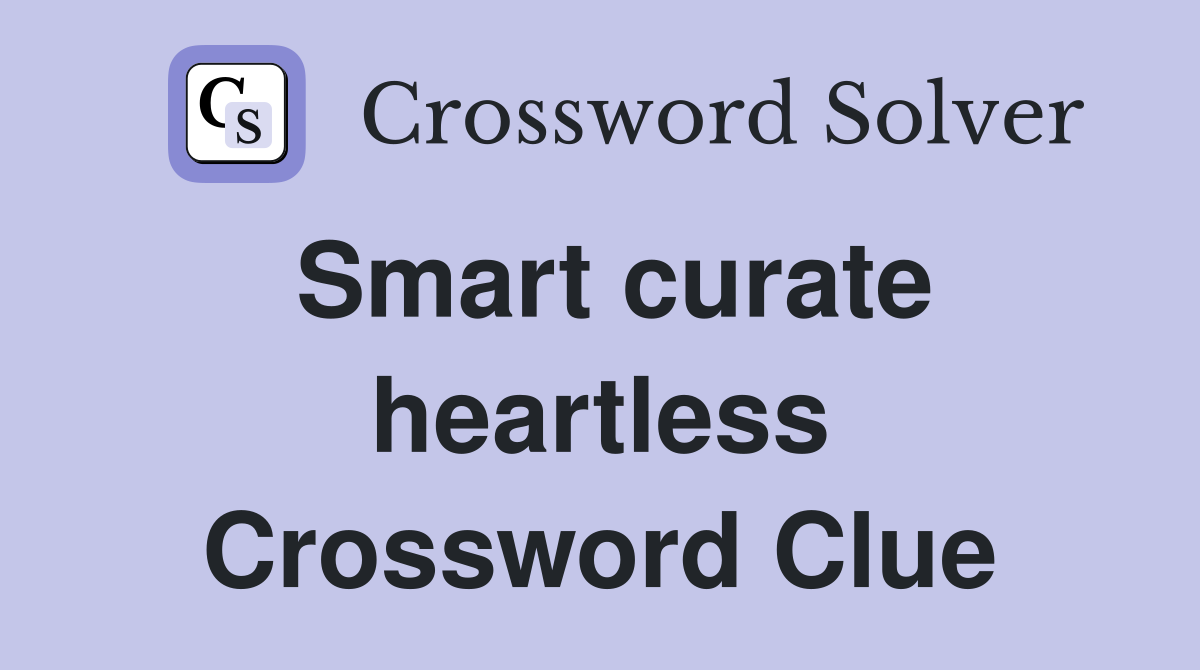 Smart curate heartless Crossword Clue