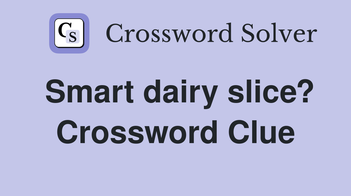Smart dairy slice? Crossword Clue