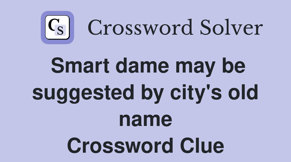 Smart dame may be suggested by city's old name Crossword Clue