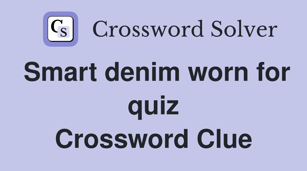Smart denim worn for quiz Crossword Clue