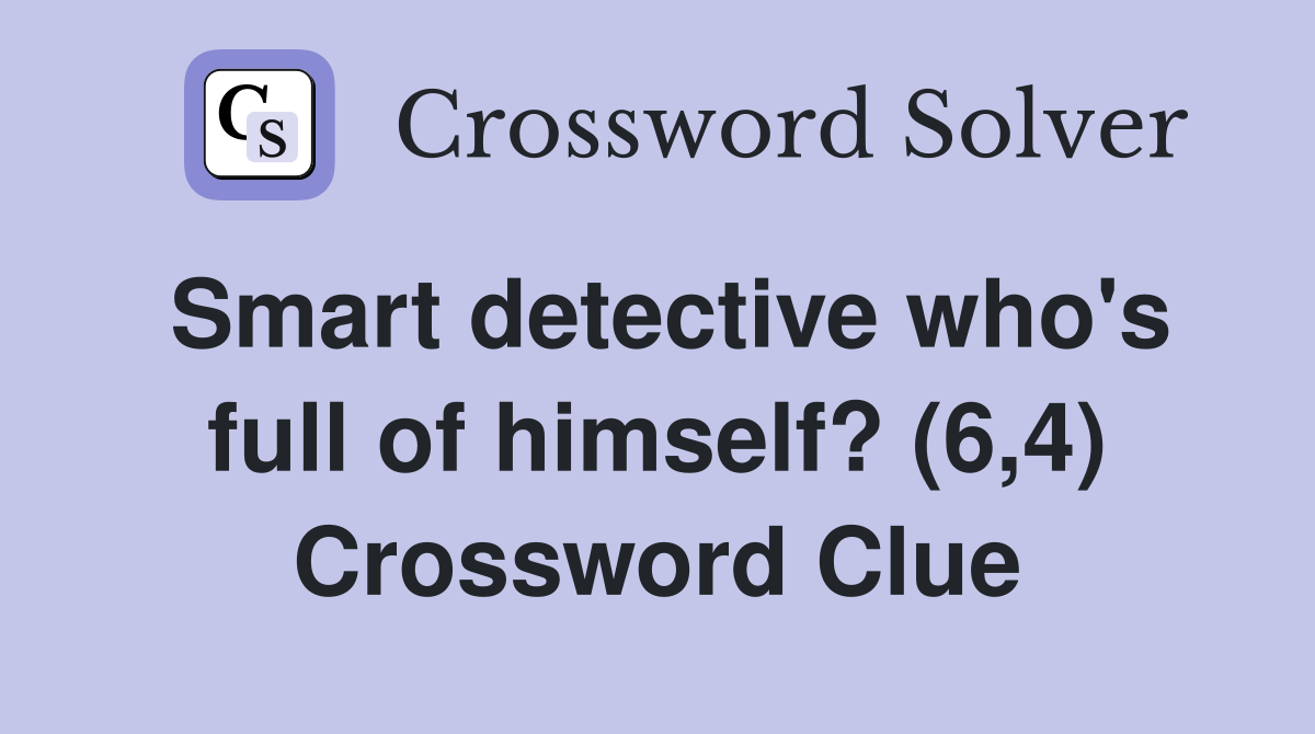 Smart detective who's full of himself? (6,4) Crossword Clue