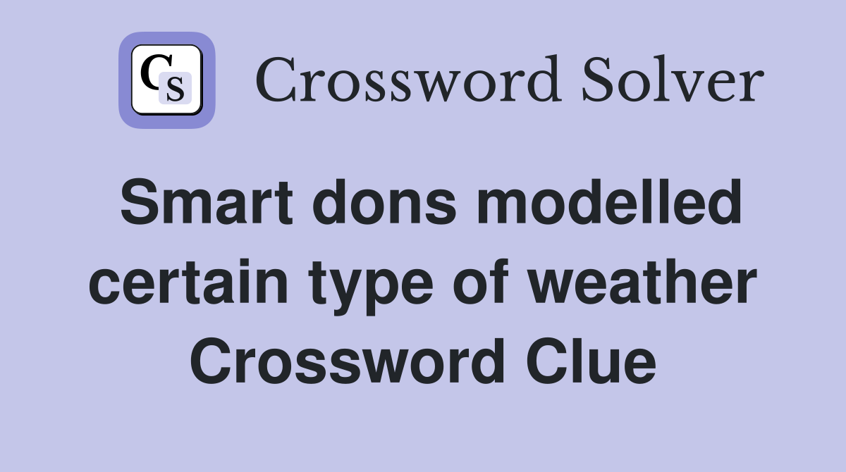 Smart dons modelled certain type of weather Crossword Clue