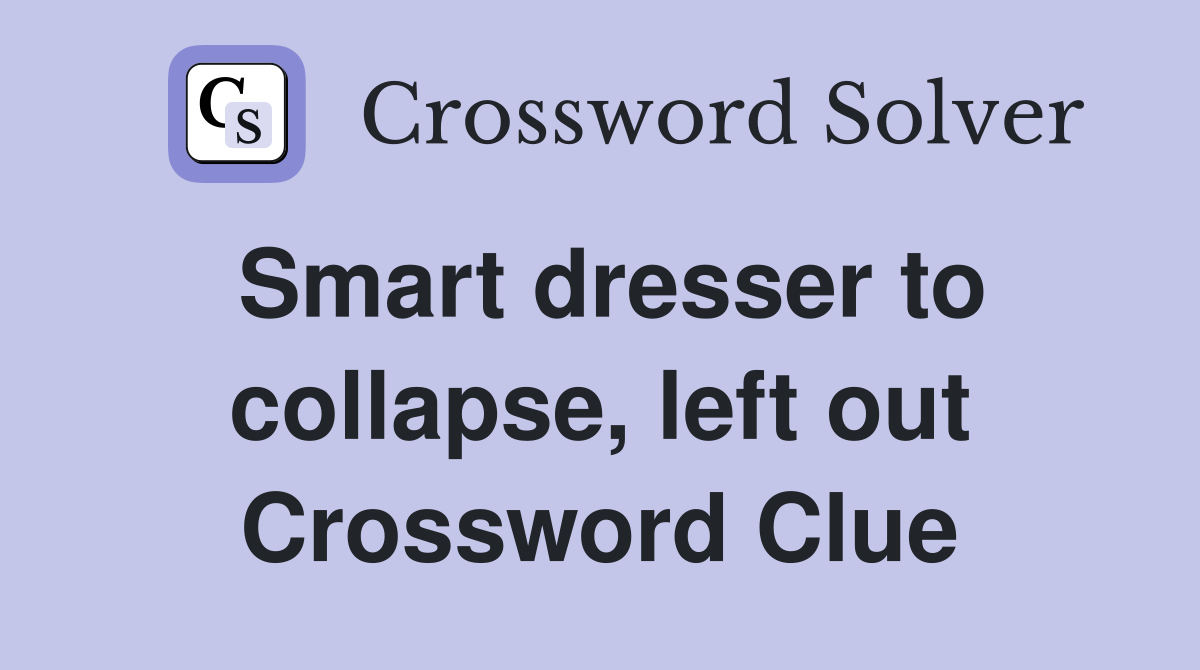 Smart dresser to collapse, left out Crossword Clue
