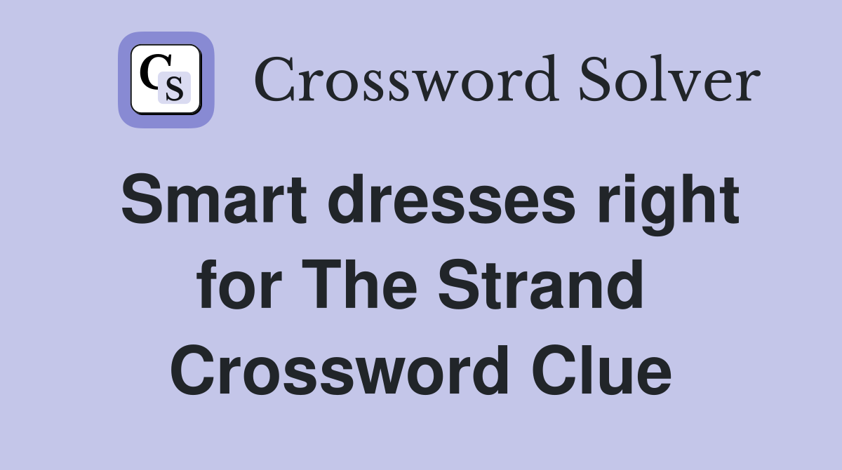 Smart dresses right for The Strand Crossword Clue