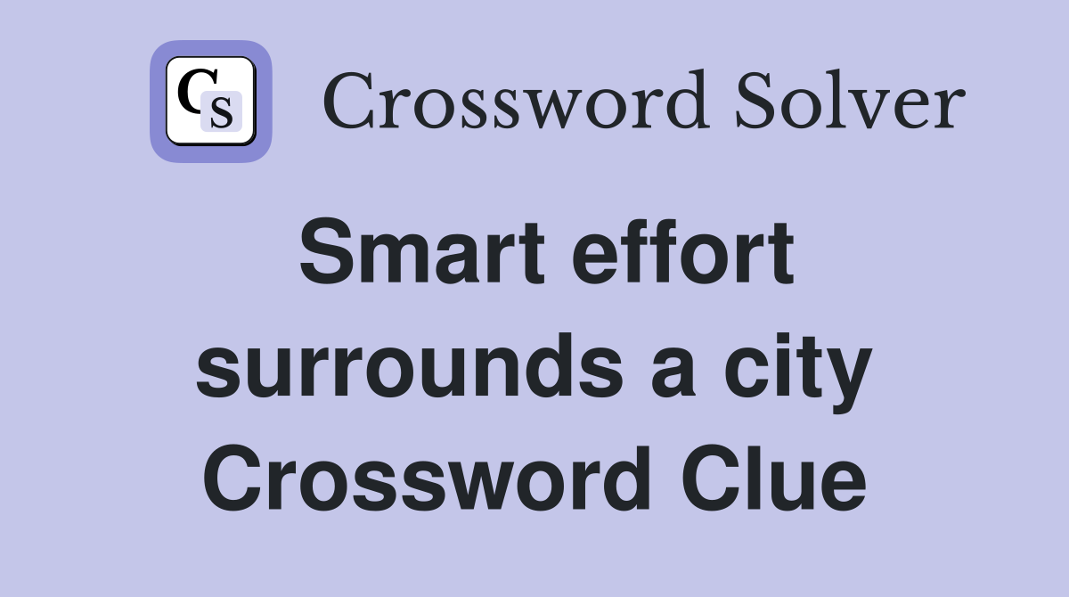Smart effort surrounds a city Crossword Clue