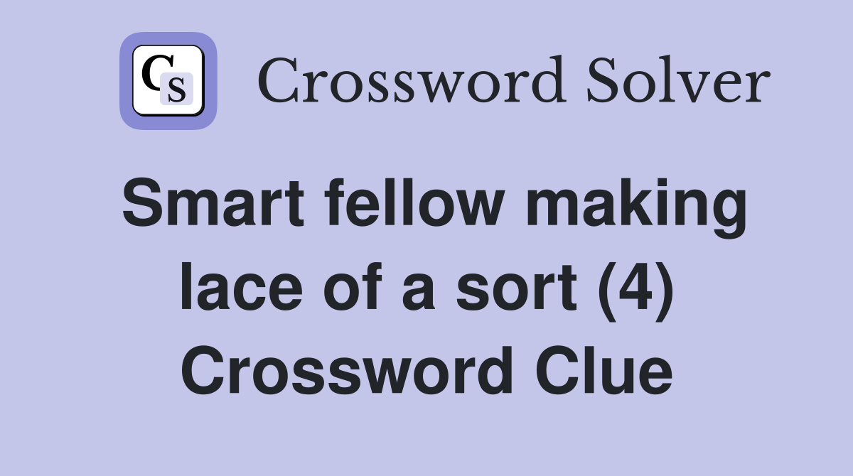 Smart fellow making lace of a sort (4) Crossword Clue