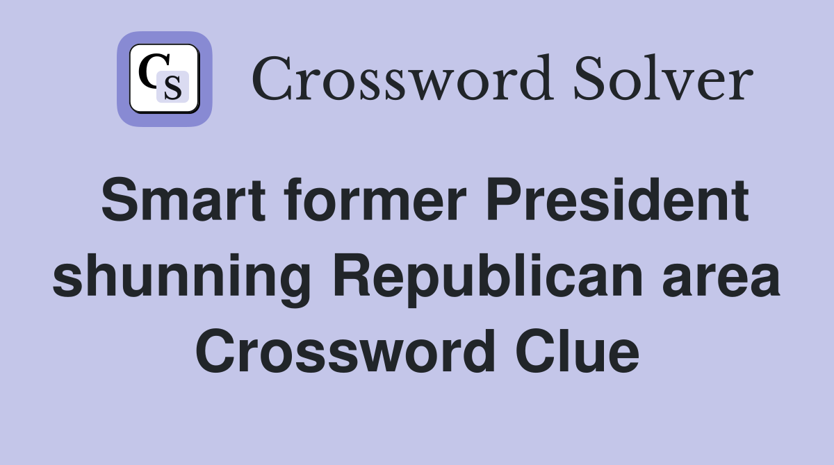 Smart former President shunning Republican area Crossword Clue