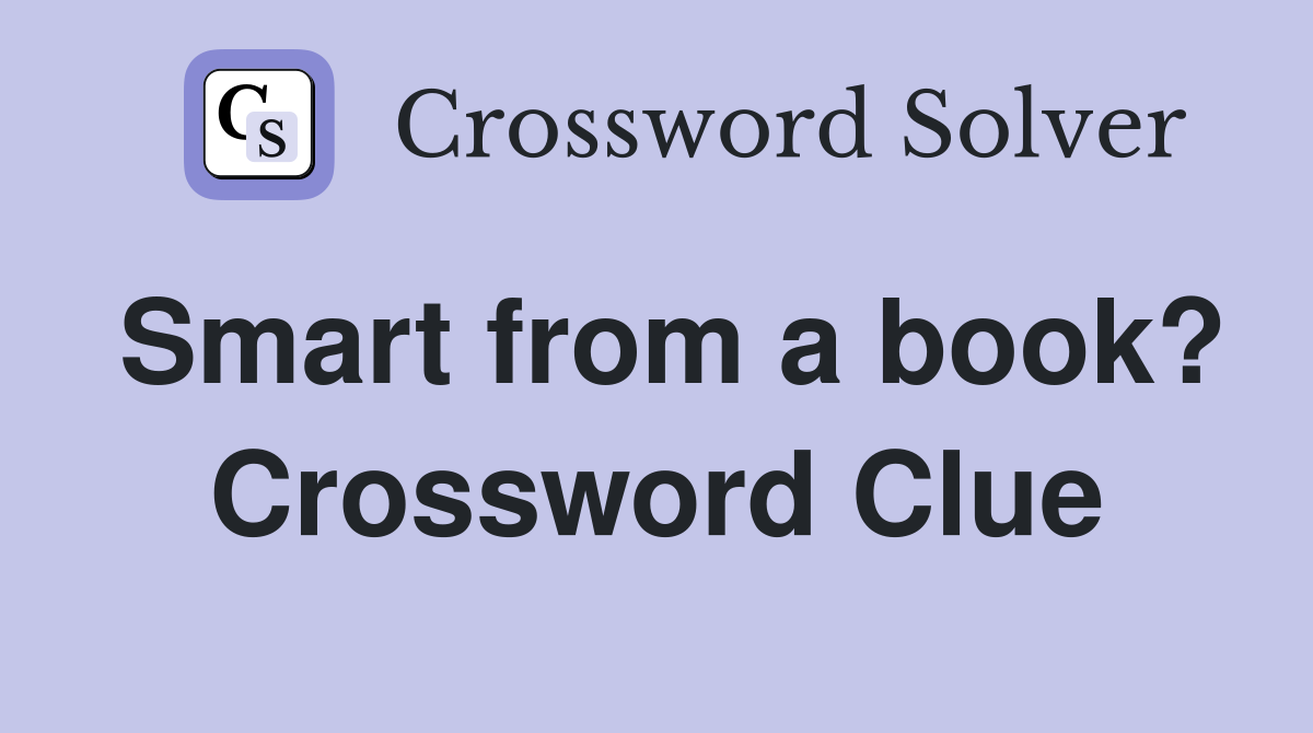 Smart from a book? Crossword Clue