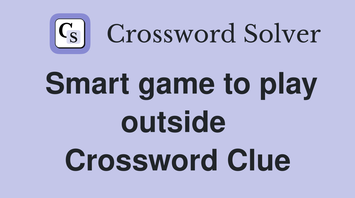 Smart game to play outside  Crossword Clue