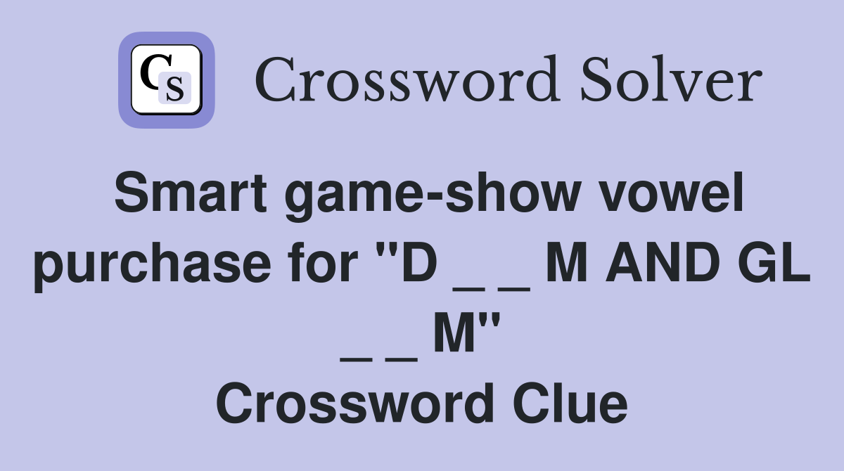 Smart game-show vowel purchase for "D _ _ M AND GL _ _ M" Crossword Clue