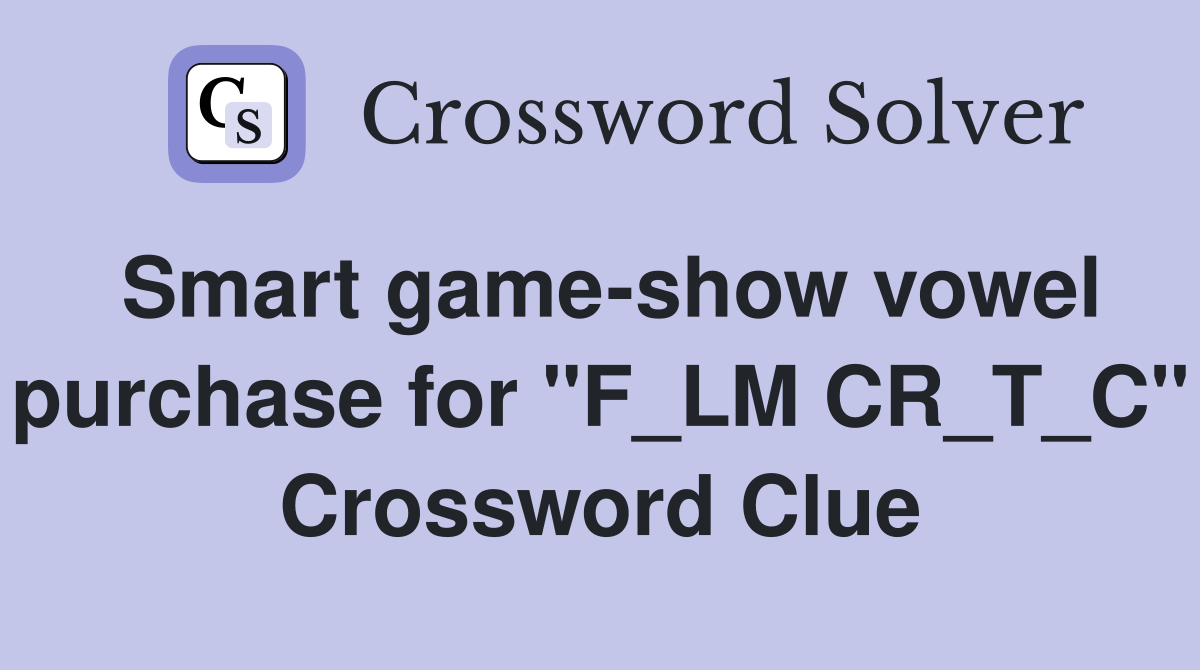 Smart game-show vowel purchase for "F_LM CR_T_C" Crossword Clue