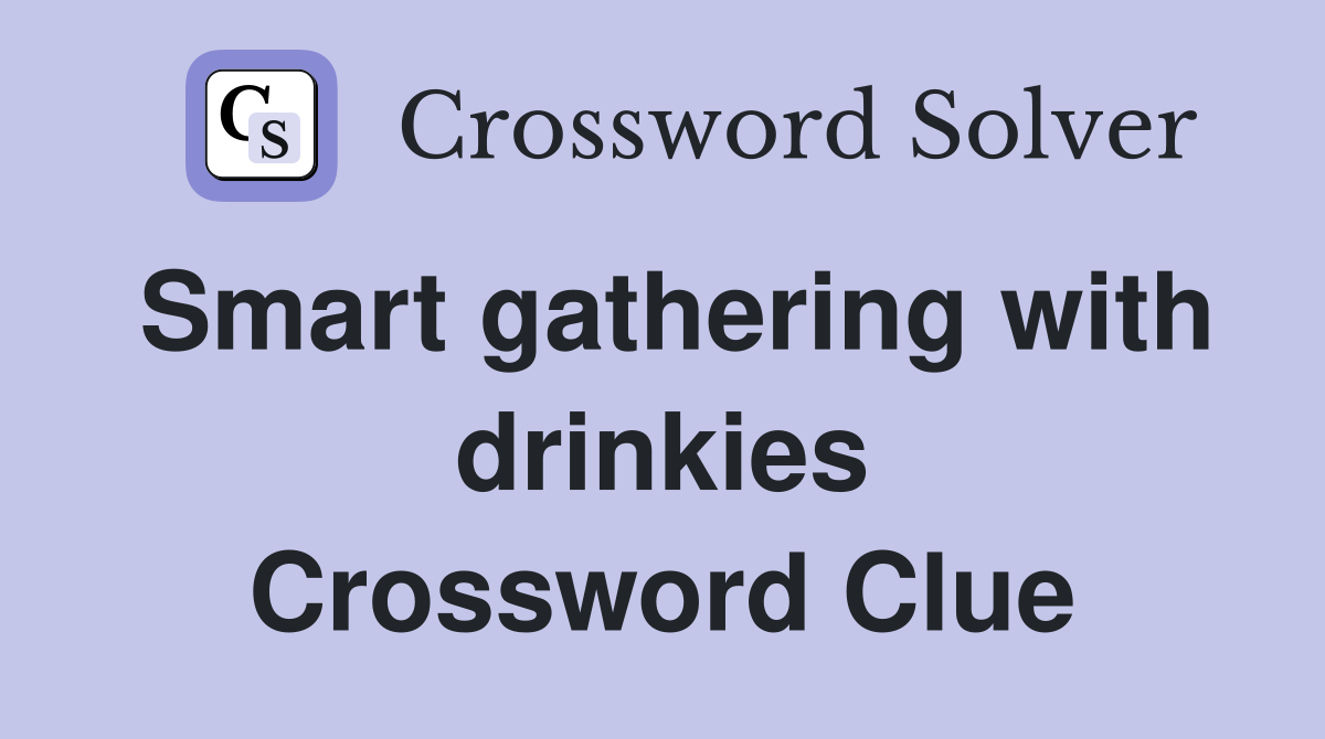 Smart gathering with drinkies Crossword Clue