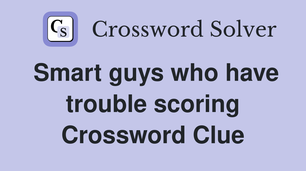 Smart guys who have trouble scoring Crossword Clue