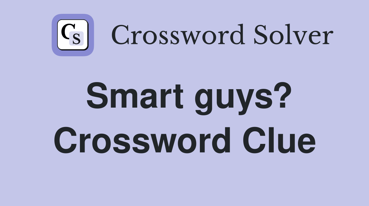Smart guys? Crossword Clue