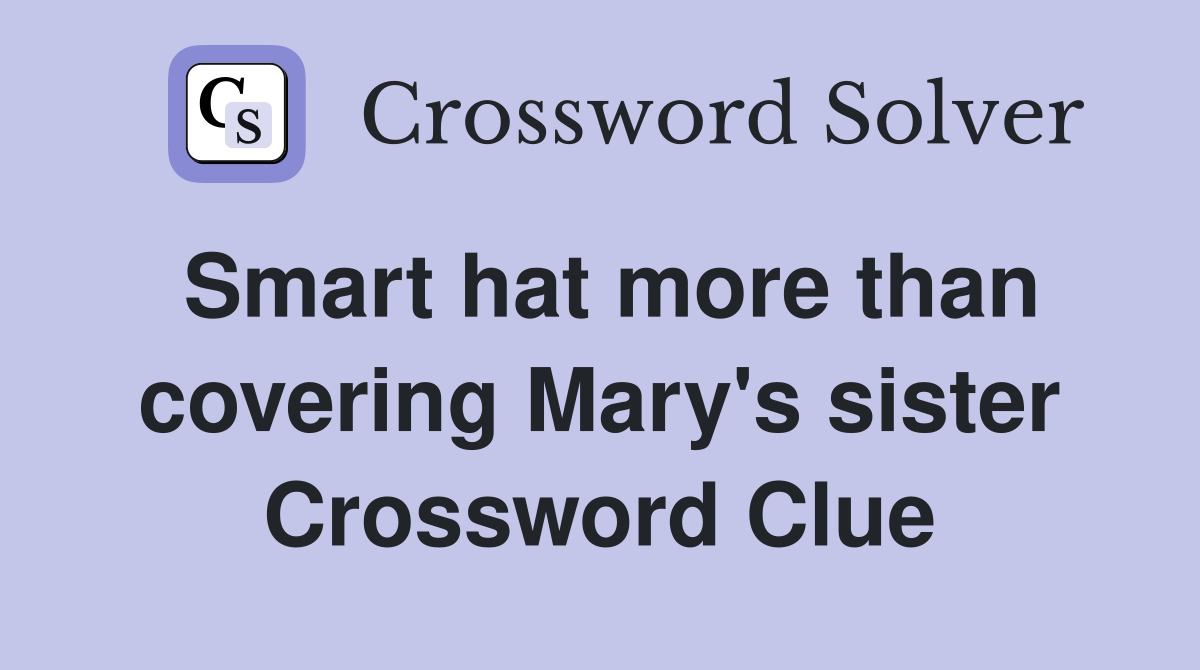 Smart hat more than covering Mary's sister Crossword Clue