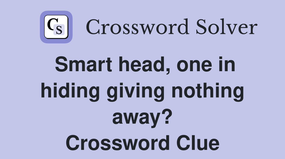 Smart head, one in hiding giving nothing away? Crossword Clue