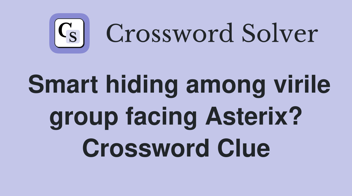 Smart hiding among virile group facing Asterix? Crossword Clue