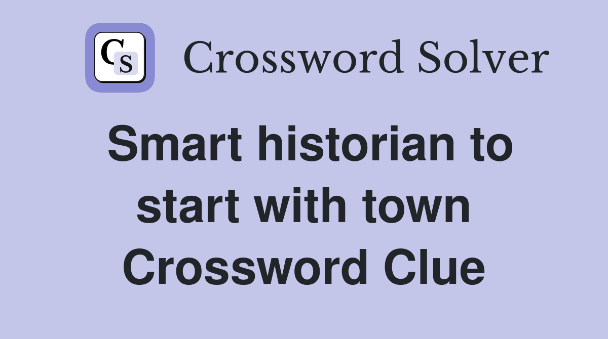 Smart historian to start with town Crossword Clue