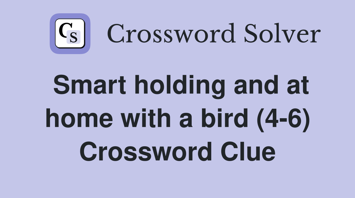 Smart holding and at home with a bird (4-6) Crossword Clue
