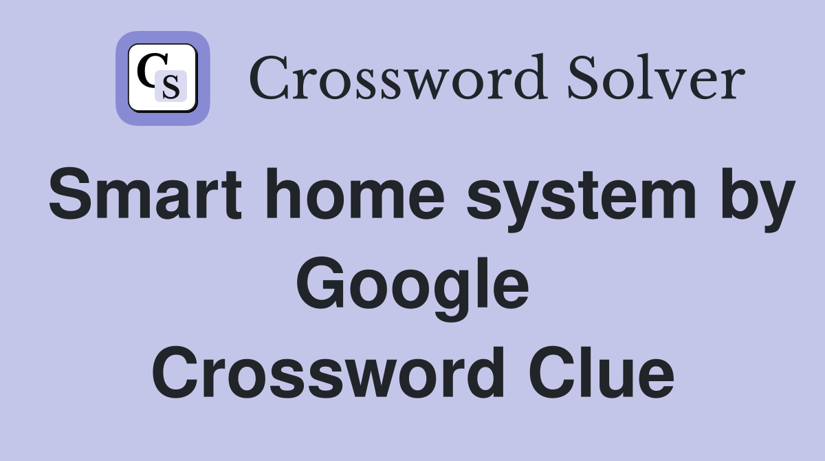 Smart home system by Google Crossword Clue