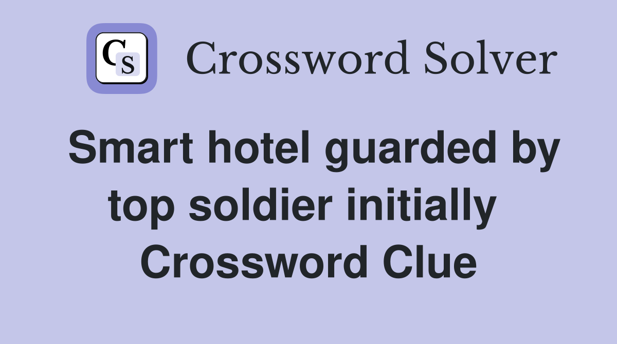 Smart hotel guarded by top soldier initially  Crossword Clue