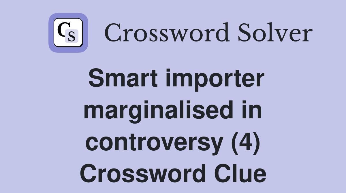Smart importer marginalised in controversy (4) Crossword Clue