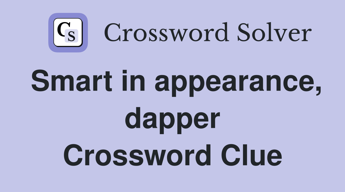 Smart in appearance, dapper Crossword Clue