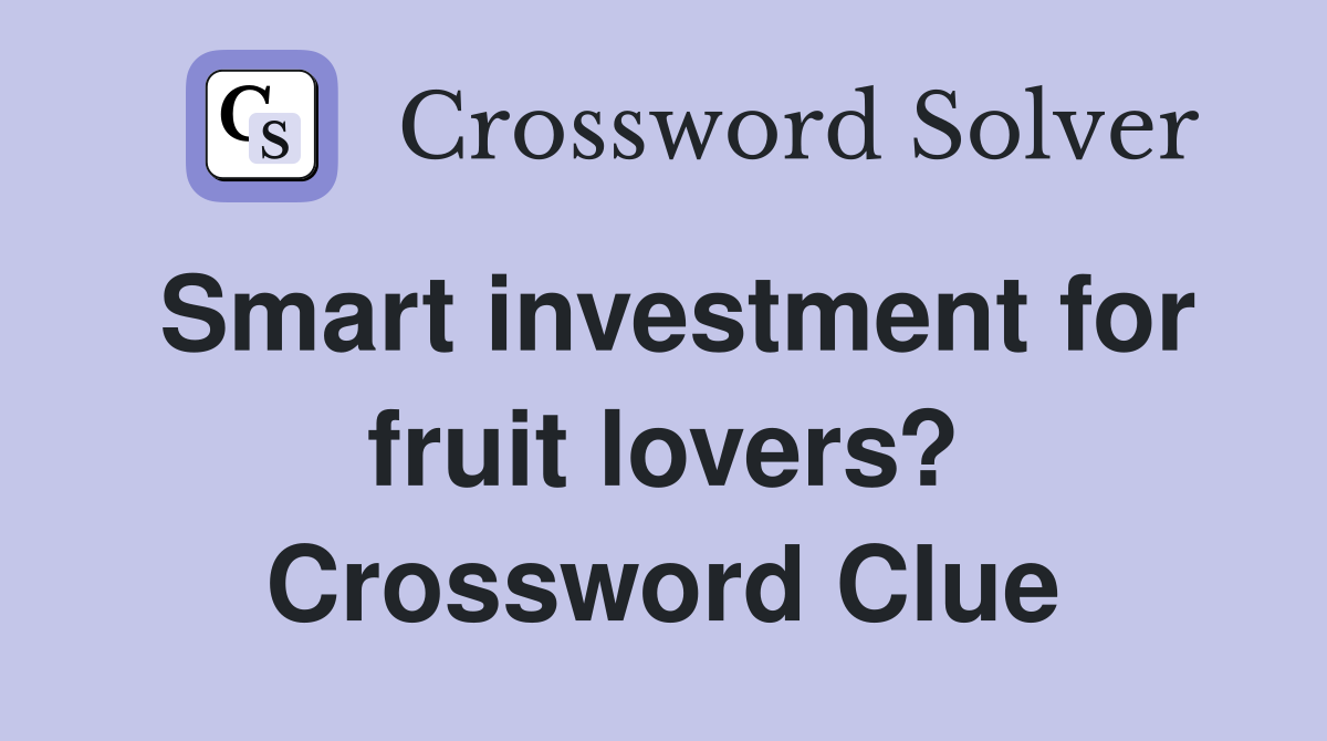 Smart investment for fruit lovers? Crossword Clue