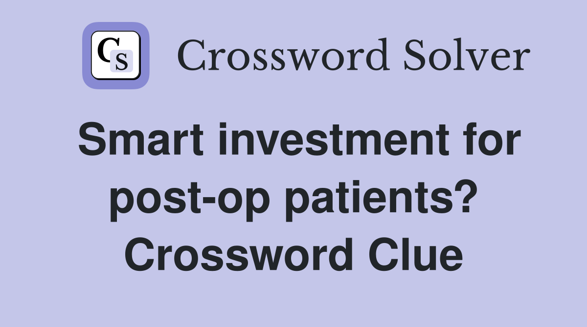 Smart investment for post-op patients? Crossword Clue