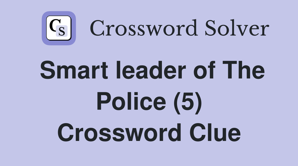 Smart leader of The Police (5) Crossword Clue
