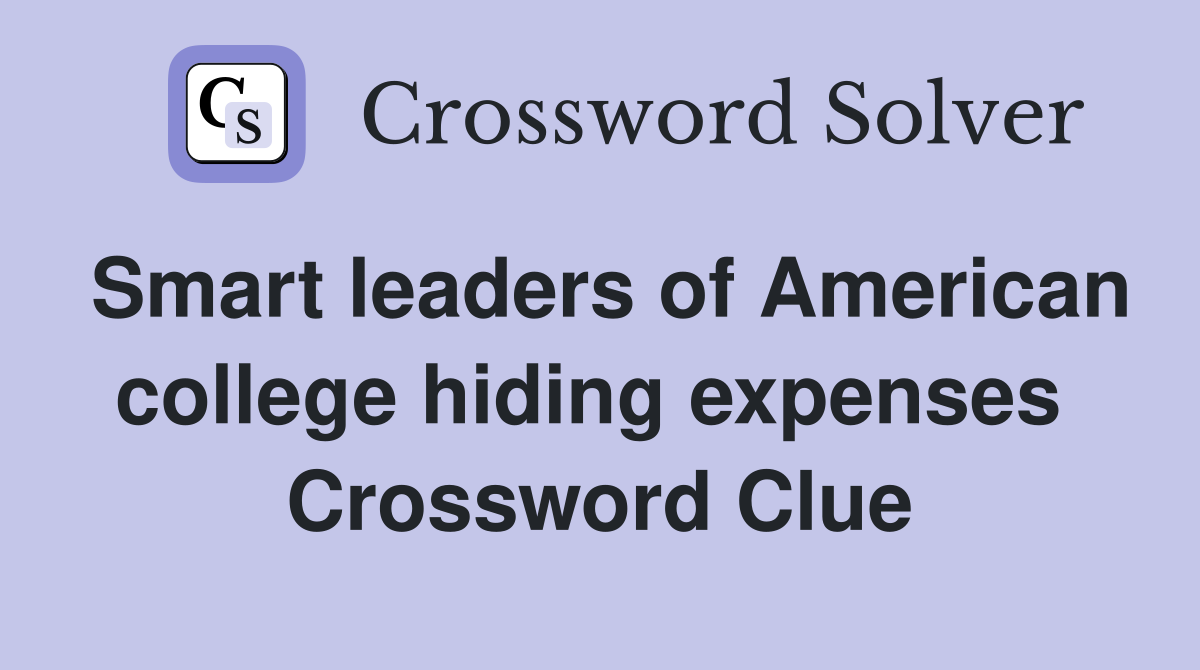 Smart leaders of American college hiding expenses  Crossword Clue