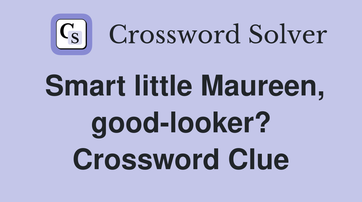 Smart little Maureen, good-looker? Crossword Clue