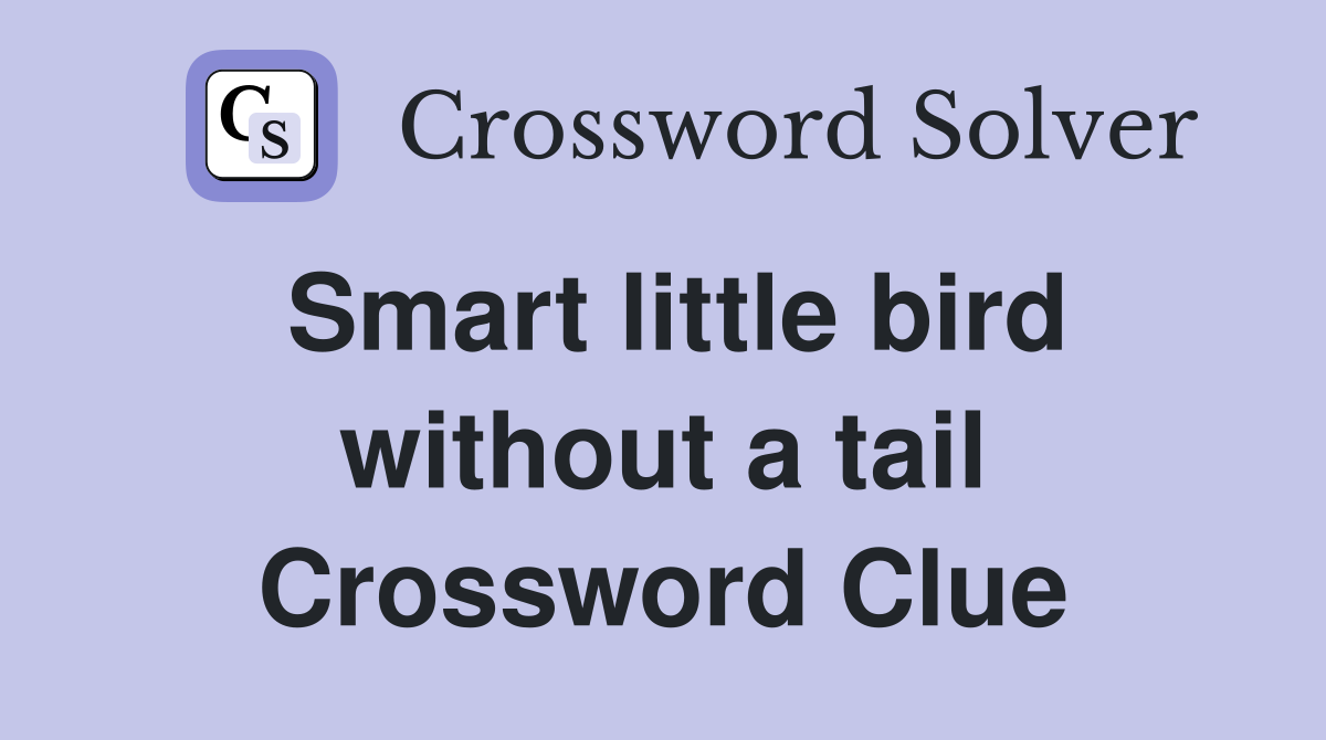Smart little bird without a tail Crossword Clue