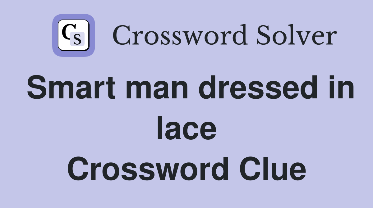 Smart man dressed in lace Crossword Clue